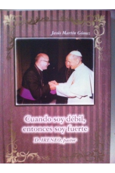 CUANDO SOY DEBIL, ENTONCES SOY FUERTE. D. Ireneo, pastor